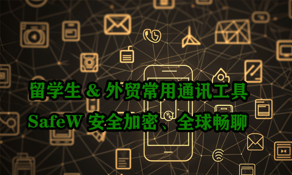 留学生&外贸常用通讯工具｜SafeW 安全加密、全球畅聊