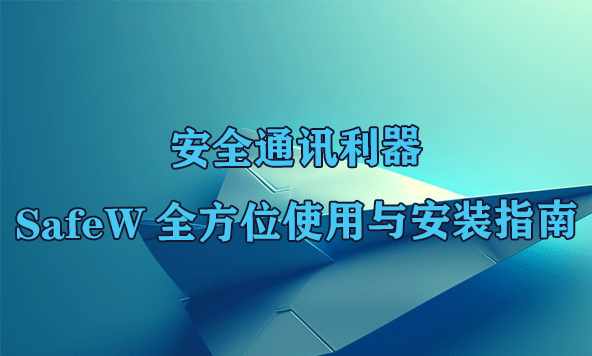 安全通讯利器：SafeW全方位使用与安装指南